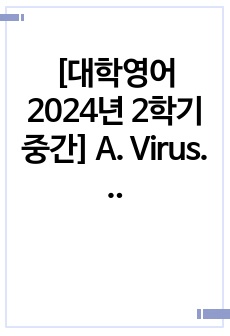 [대학영어 2024년 2학기 중간] A. Virus. (교재 Unit 1, 멀티강의 1강~2강)  1. 텍스트를 읽으면서 1) 바이러스, 2) 면역체계, 3) 백신과 관련하여 각각 알 수 있는 모든 것을 한글로 빠짐..