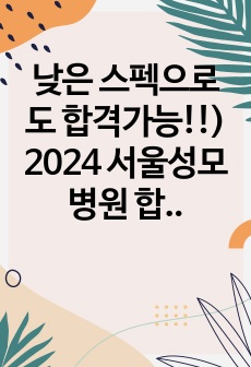 낮은 스펙으로도 합격가능!!) 2024 서울성모병원 합격 자기소개서